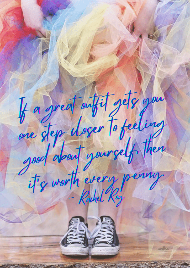 A picture of a woman's feet wearing black converse shoes and a full, rainbow colored tulle skirt. Blue text over the image says, "If a great outfit gets you one step closer to feeling good about yourself, then it's worth every penny. - Rachel Roy"