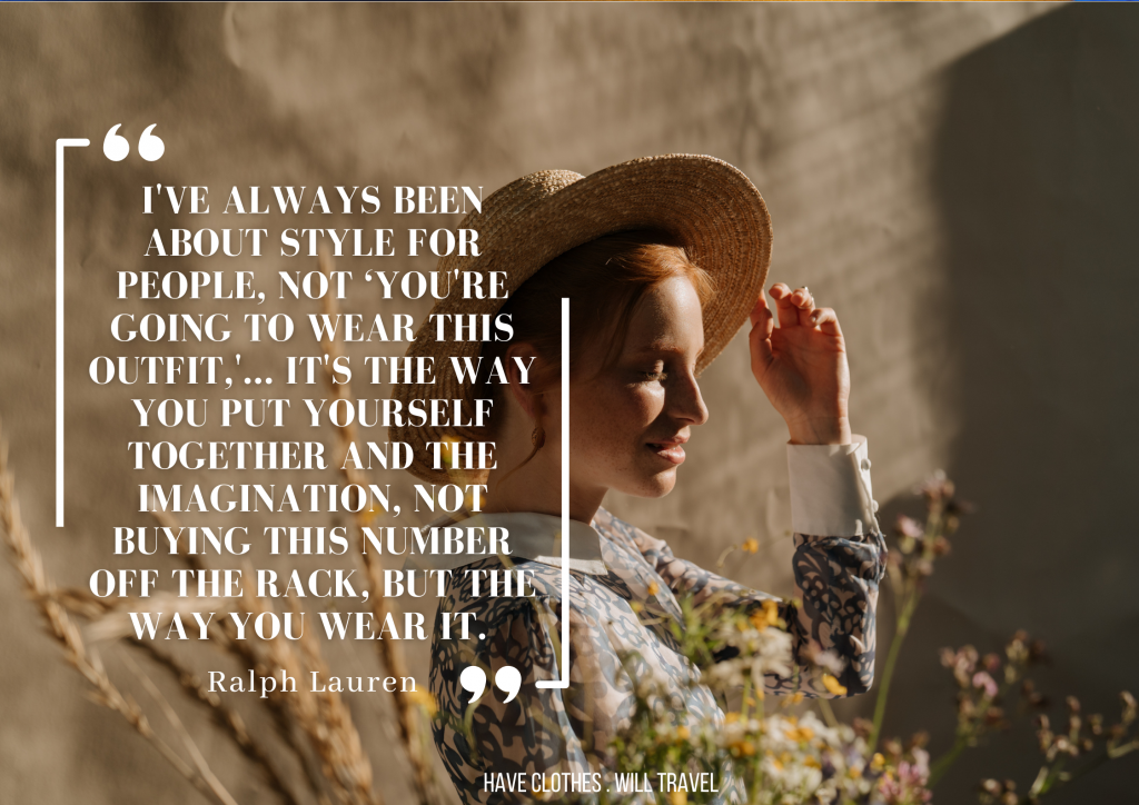 A young woman stands in a flower field. She's wearing a sun hat and long-sleeved patterned top. White text overlayed on the image reads, "I've always been about style for people, not ‘You're going to wear this outfit,'... It was the way you put yourself together and the imagination, not buying this number off the rack, but the way you wear it. - Ralph Lauren"