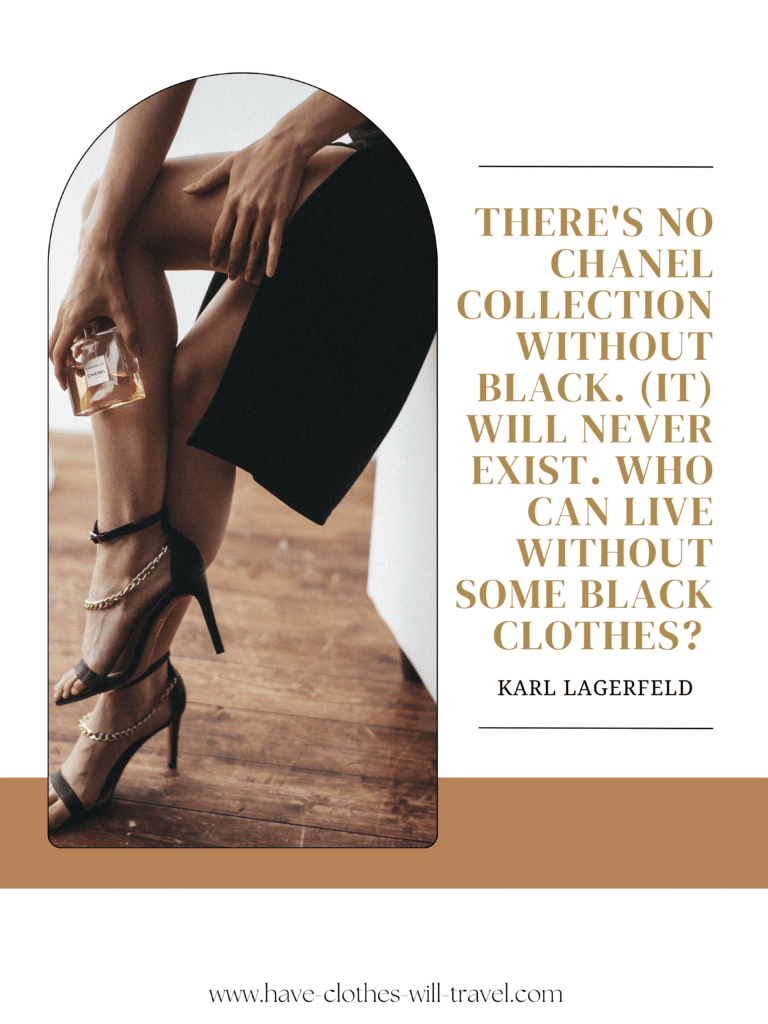 There's no Chanel collection without black. (It) will never exist. Who can live without
some black clothes. - Karl Lagerfeld